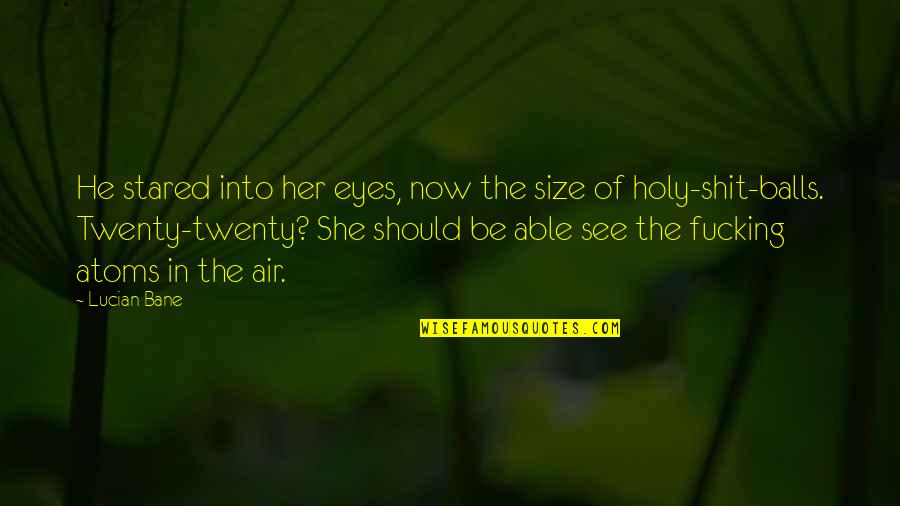 Alexakis Kotsifali Quotes By Lucian Bane: He stared into her eyes, now the size Alexakis Kotsifali Quotes By Lucian Bane: He stared into her eyes, now the size