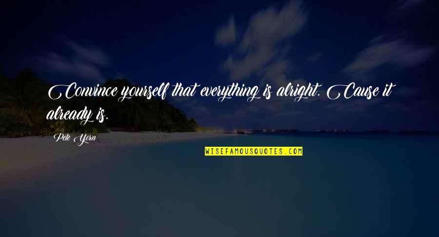 Alexakis Kotsifali Quotes By Pete Yorn: Convince yourself that everything is alright. Cause it