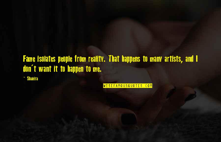 Alexakis Kotsifali Quotes By Shakira: Fame isolates people from reality. That happens to Alexakis Kotsifali Quotes By Shakira: Fame isolates people from reality. That happens to