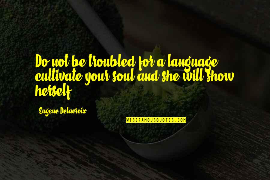 Alexakis Pites Quotes By Eugene Delacroix: Do not be troubled for a language, cultivate Alexakis Pites Quotes By Eugene Delacroix: Do not be troubled for a language, cultivate