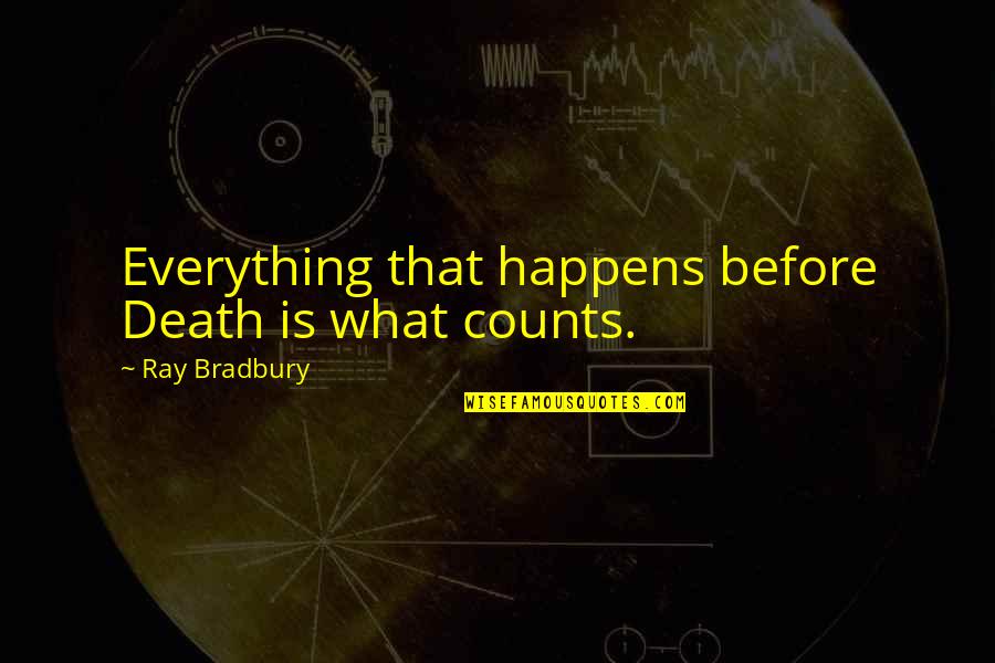 Alexakis Tzouganakis Quotes By Ray Bradbury: Everything that happens before Death is what counts. Alexakis Tzouganakis Quotes By Ray Bradbury: Everything that happens before Death is what counts.
