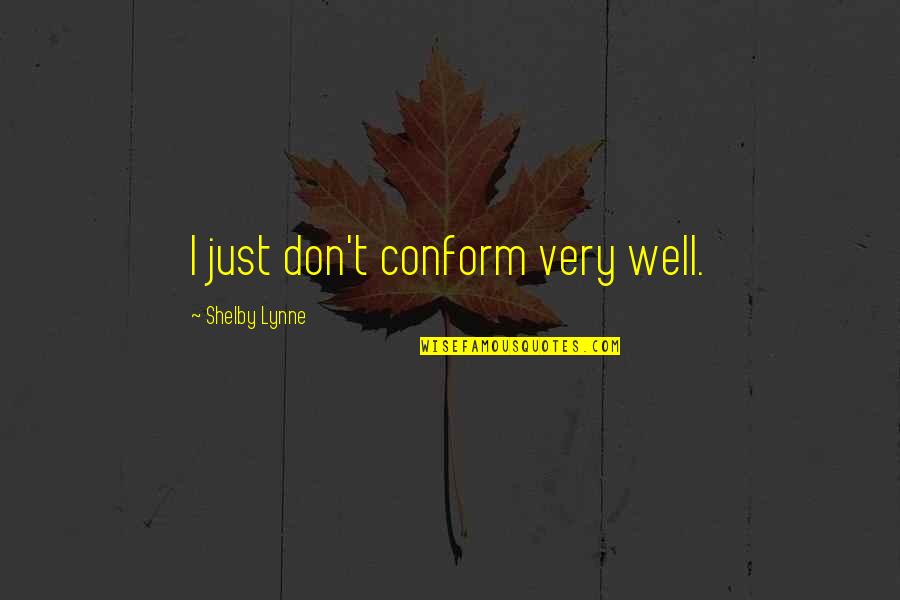 Alexakos Death Quotes By Shelby Lynne: I just don't conform very well. Alexakos Death Quotes By Shelby Lynne: I just don't conform very well.