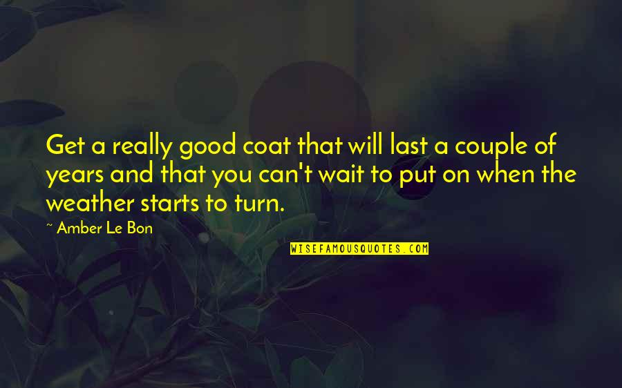 Alexana Chardonnay Quotes By Amber Le Bon: Get a really good coat that will last Alexana Chardonnay Quotes By Amber Le Bon: Get a really good coat that will last