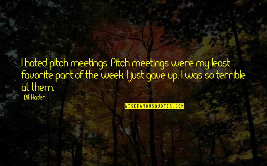 Alexana Chardonnay Quotes By Bill Hader: I hated pitch meetings. Pitch meetings were my