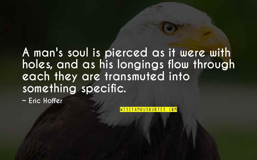 Alexana Chardonnay Quotes By Eric Hoffer: A man's soul is pierced as it were