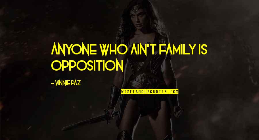 Alexana Chardonnay Quotes By Vinnie Paz: Anyone who ain't family is opposition Alexana Chardonnay Quotes By Vinnie Paz: Anyone who ain't family is opposition