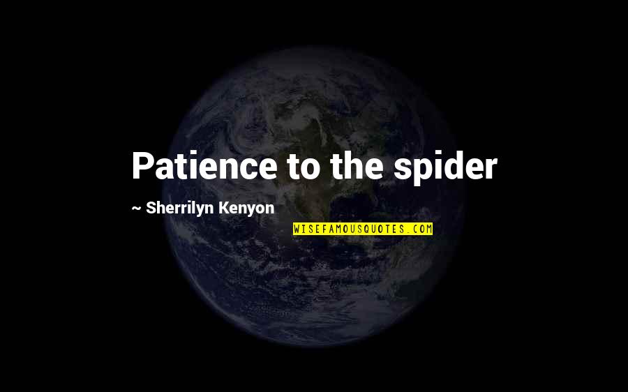 Alexana Winery Quotes By Sherrilyn Kenyon: Patience to the spider