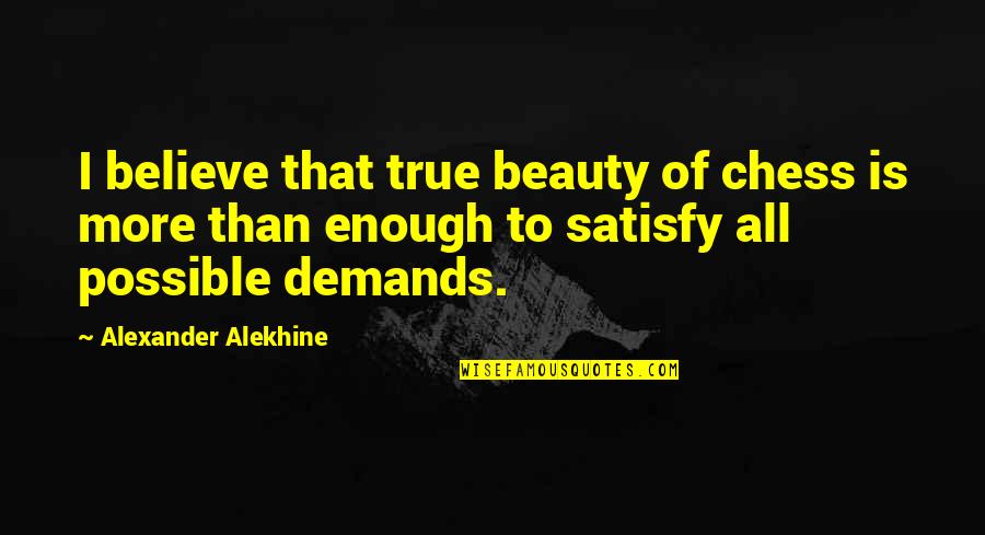 Alexander Alekhine Quotes By Alexander Alekhine: I believe that true beauty of chess is