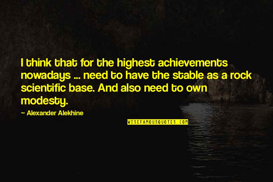 Alexander Alekhine Quotes By Alexander Alekhine: I think that for the highest achievements nowadays