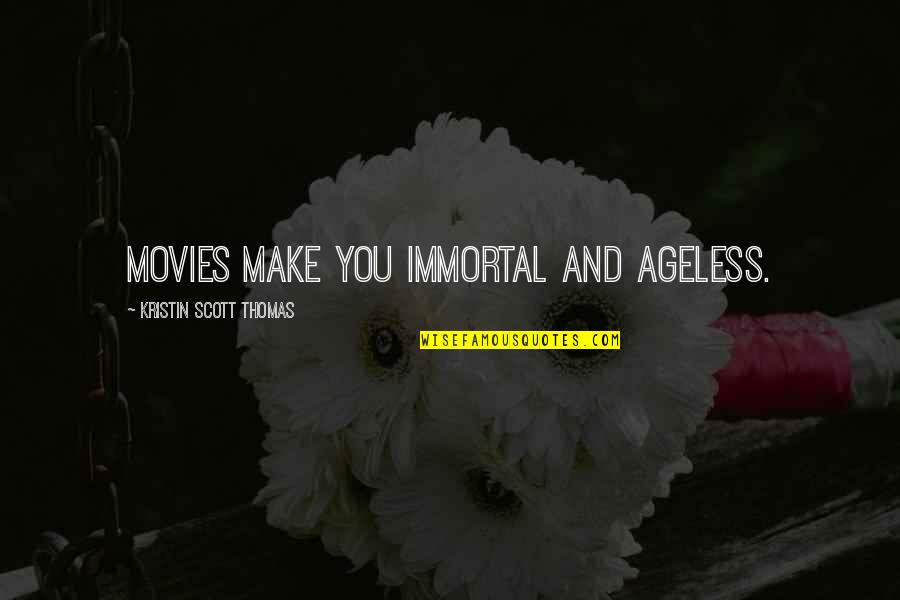 Alexander Arguelles Quotes By Kristin Scott Thomas: Movies make you immortal and ageless.