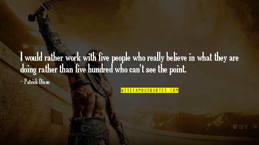 Alexander Astin Quotes By Patrick Dixon: I would rather work with five people who