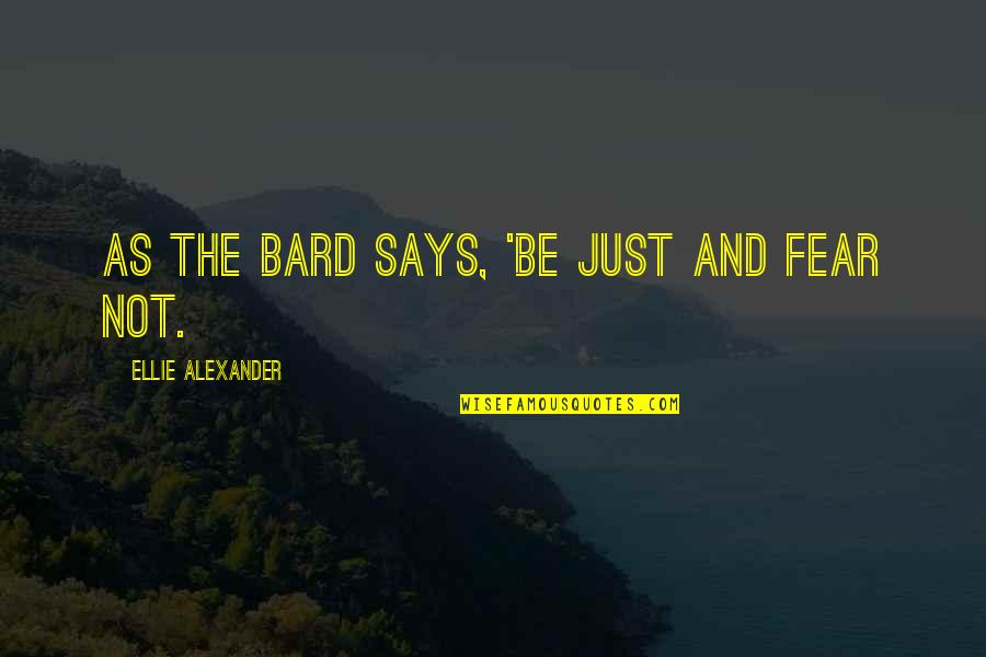 Alexander Bard Quotes By Ellie Alexander: As the Bard says, 'Be just and fear