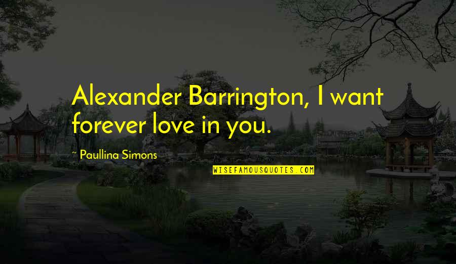 Alexander Barrington Quotes By Paullina Simons: Alexander Barrington, I want forever love in you.