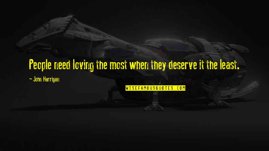 Alexander Beck Quotes By John Harrigan: People need loving the most when they deserve