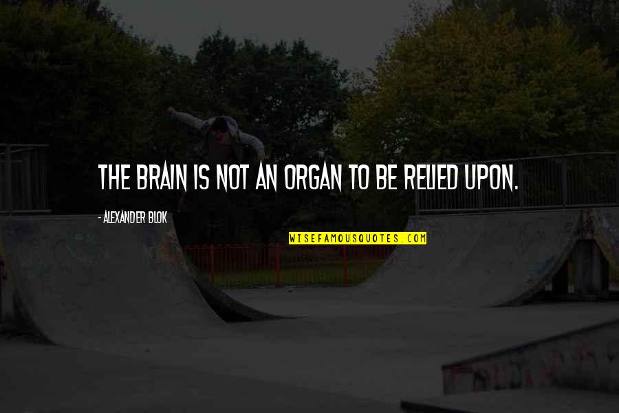 Alexander Blok Quotes By Alexander Blok: The brain is not an organ to be Alexander Blok Quotes By Alexander Blok: The brain is not an organ to be