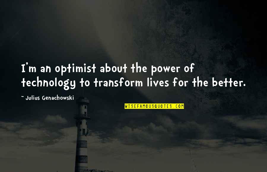 Alexander Corvinus Quotes By Julius Genachowski: I'm an optimist about the power of technology
