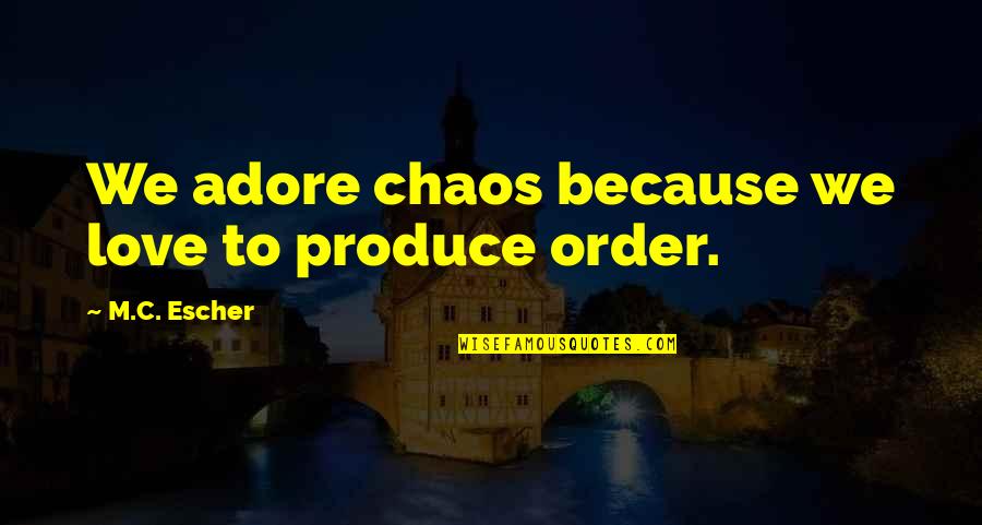 Alexander De Leon Quotes By M.C. Escher: We adore chaos because we love to produce Alexander De Leon Quotes By M.C. Escher: We adore chaos because we love to produce
