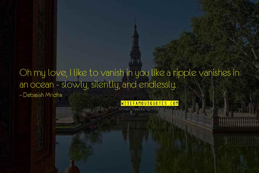 Alexander Den Heijer Flower Quotes By Debasish Mridha: Oh my love, I like to vanish in