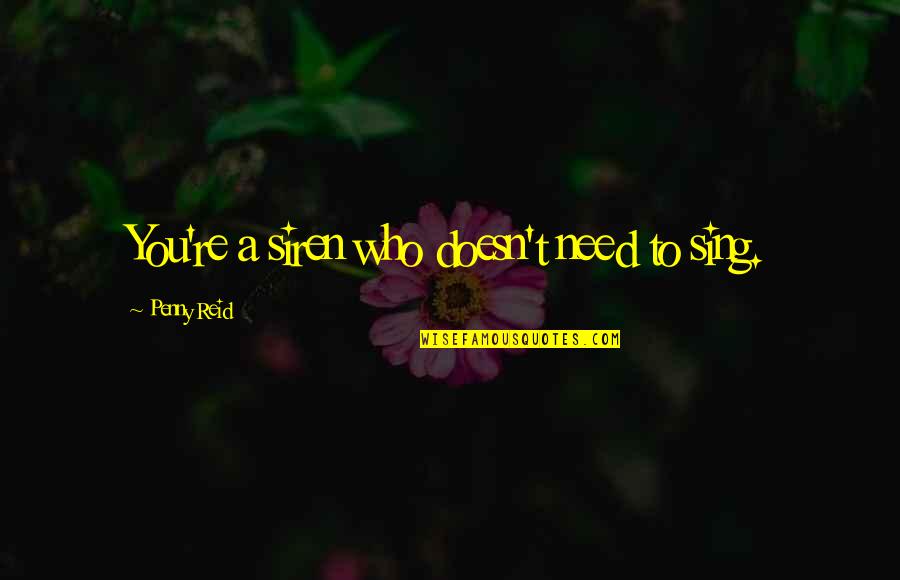 Alexander Den Heijer Flower Quotes By Penny Reid: You're a siren who doesn't need to sing.