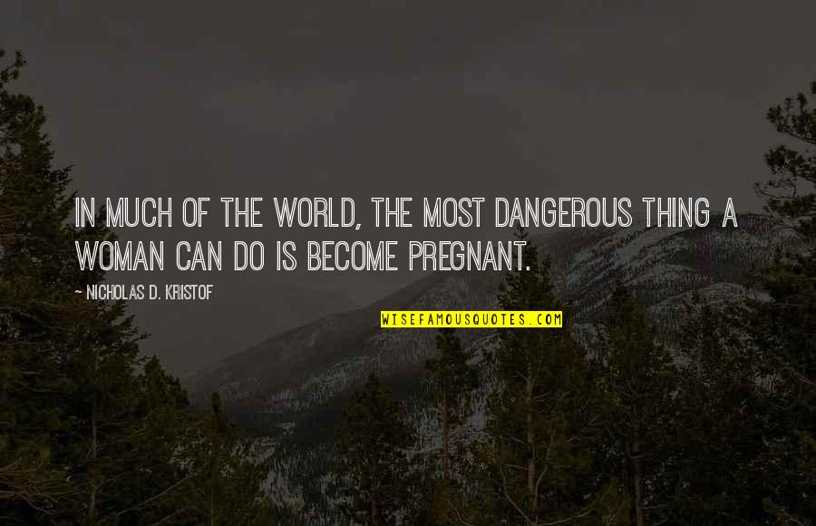 Alexander Elle Quotes By Nicholas D. Kristof: In much of the world, the most dangerous