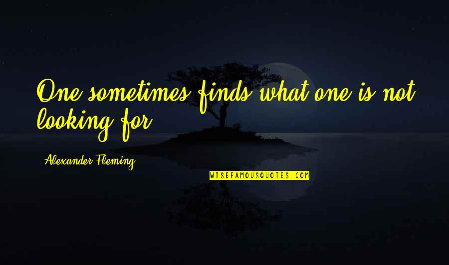 Alexander Fleming's Quotes By Alexander Fleming: One sometimes finds what one is not looking