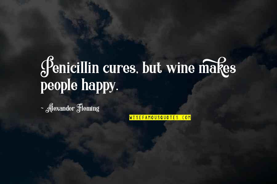 Alexander Fleming's Quotes By Alexander Fleming: Penicillin cures, but wine makes people happy.