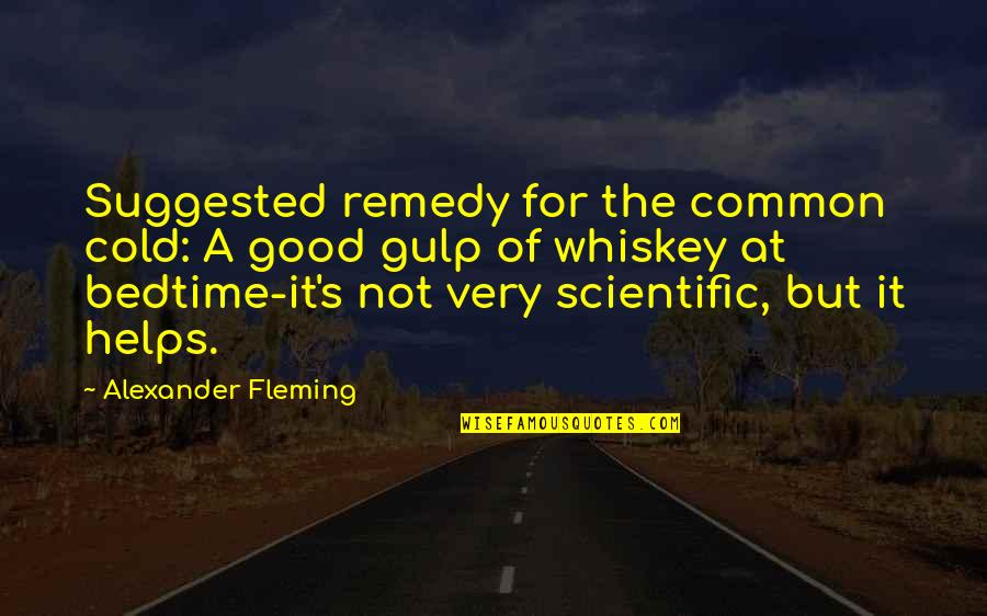 Alexander Fleming's Quotes By Alexander Fleming: Suggested remedy for the common cold: A good