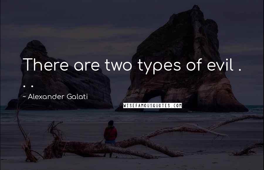 Alexander Galati quotes: There are two types of evil . . .