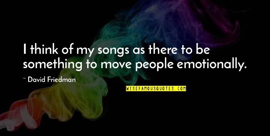 Alexander Gettler Quotes By David Friedman: I think of my songs as there to