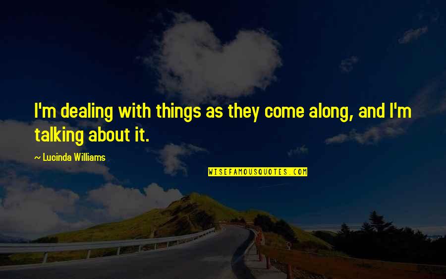 Alexander Glazunov Quotes By Lucinda Williams: I'm dealing with things as they come along, Alexander Glazunov Quotes By Lucinda Williams: I'm dealing with things as they come along,