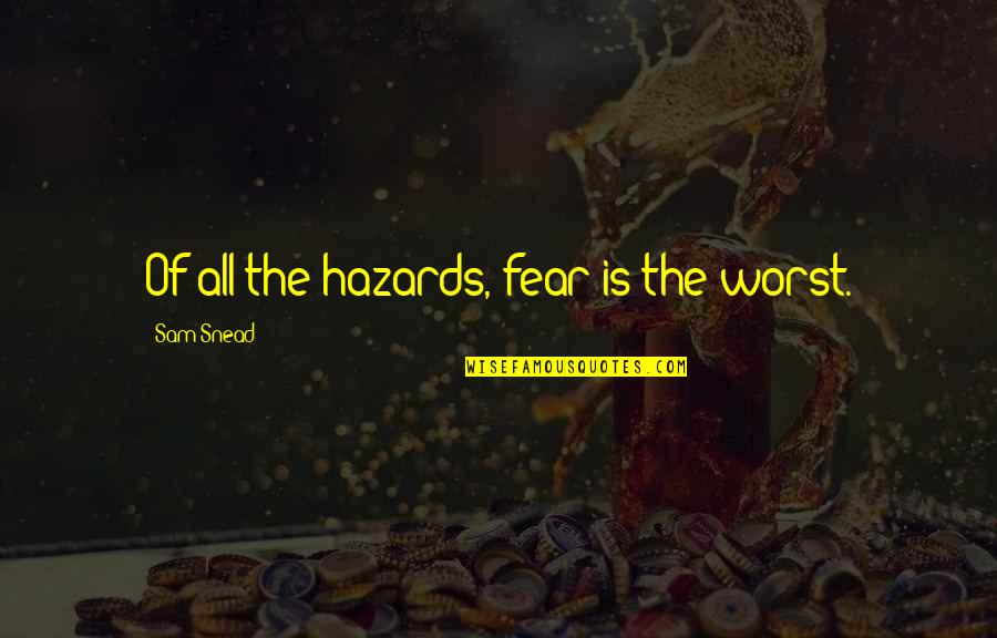 Alexander Glazunov Quotes By Sam Snead: Of all the hazards, fear is the worst.