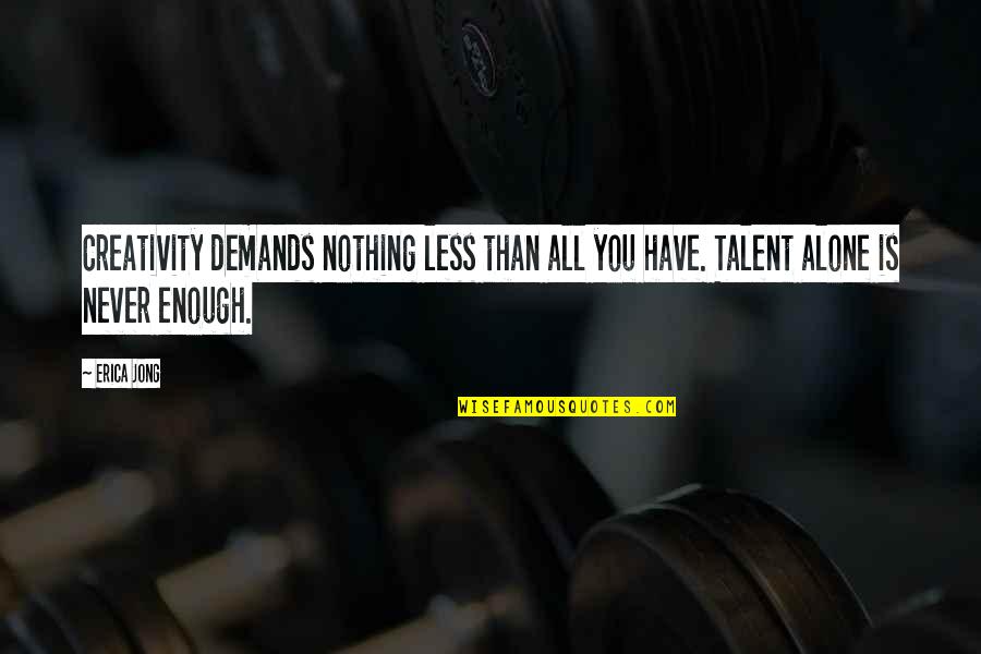 Alexander Glog Quotes By Erica Jong: Creativity demands nothing less than all you have.
