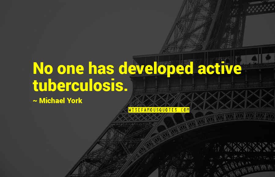 Alexander Glog Quotes By Michael York: No one has developed active tuberculosis.
