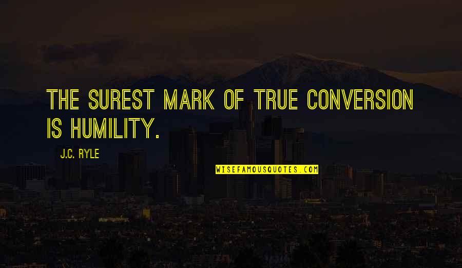 Alexander Gorchakov Quotes By J.C. Ryle: The surest mark of true conversion is humility.