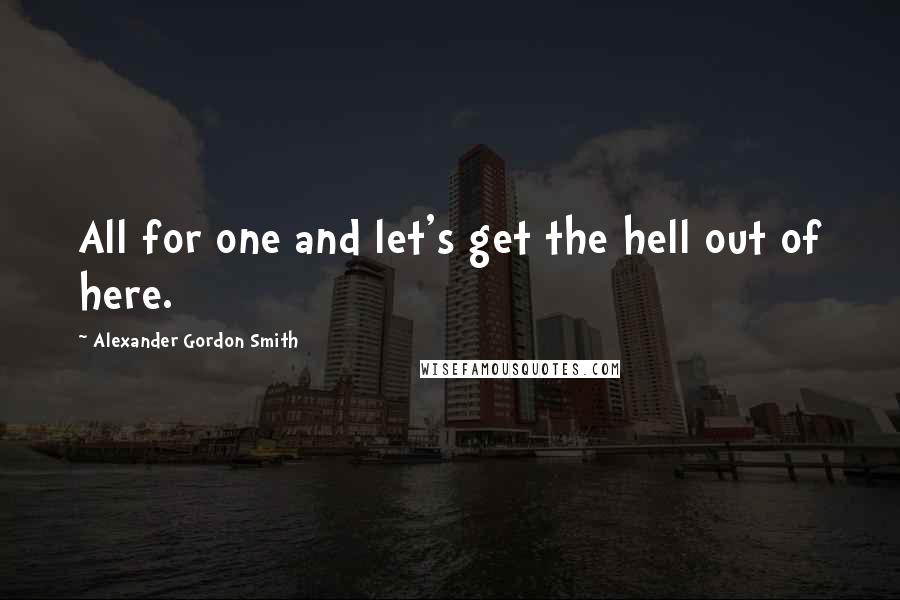 Alexander Gordon Smith quotes: All for one and let's get the hell out of here.