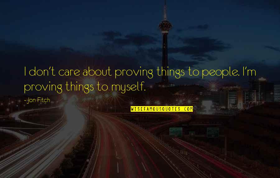 Alexander Graham Bell Famous Quotes By Jon Fitch: I don't care about proving things to people.