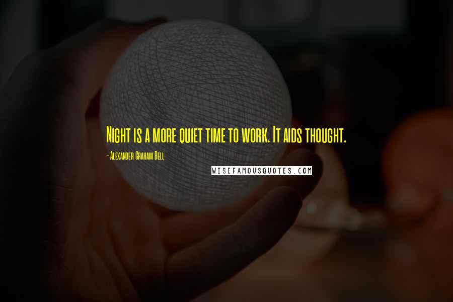 Alexander Graham Bell quotes: Night is a more quiet time to work. It aids thought.