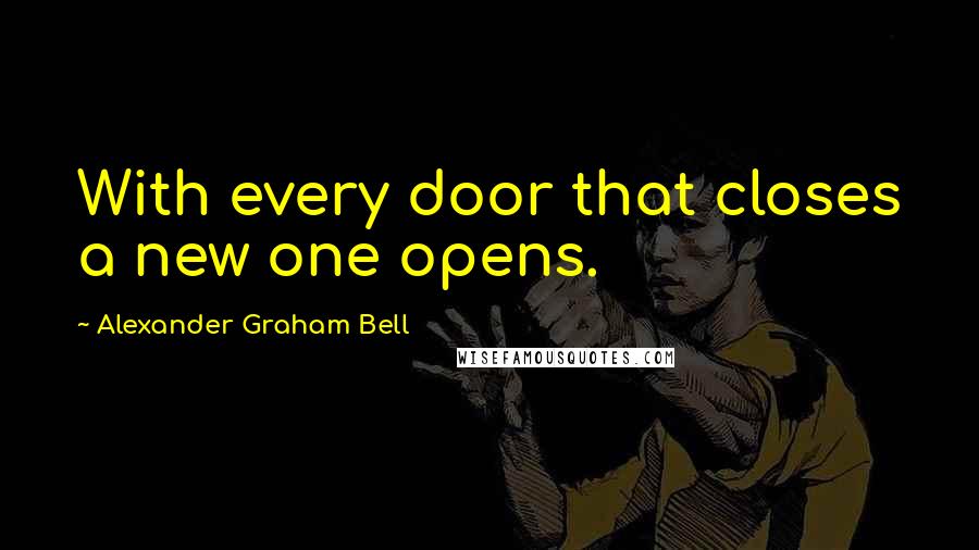 Alexander Graham Bell quotes: With every door that closes a new one opens.