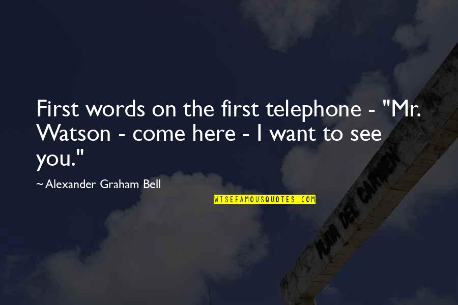 Alexander Graham Bell Quotes By Alexander Graham Bell: First words on the first telephone - "Mr.