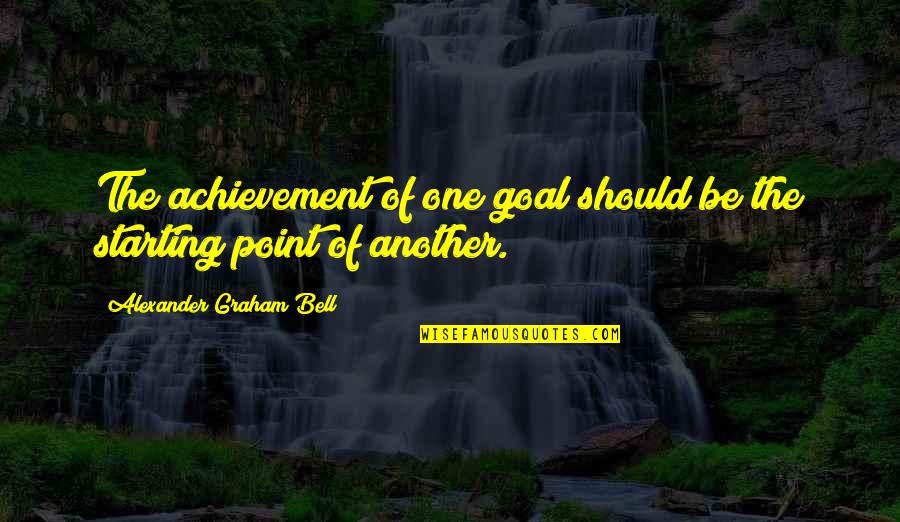 Alexander Graham Bell Quotes By Alexander Graham Bell: The achievement of one goal should be the