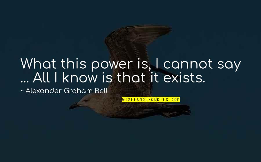 Alexander Graham Bell Quotes By Alexander Graham Bell: What this power is, I cannot say ...