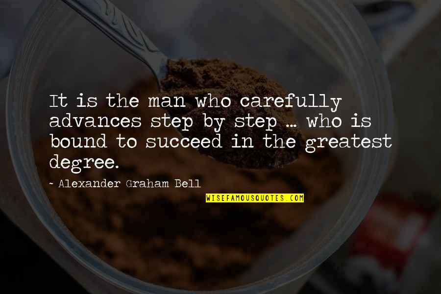 Alexander Graham Bell Quotes By Alexander Graham Bell: It is the man who carefully advances step