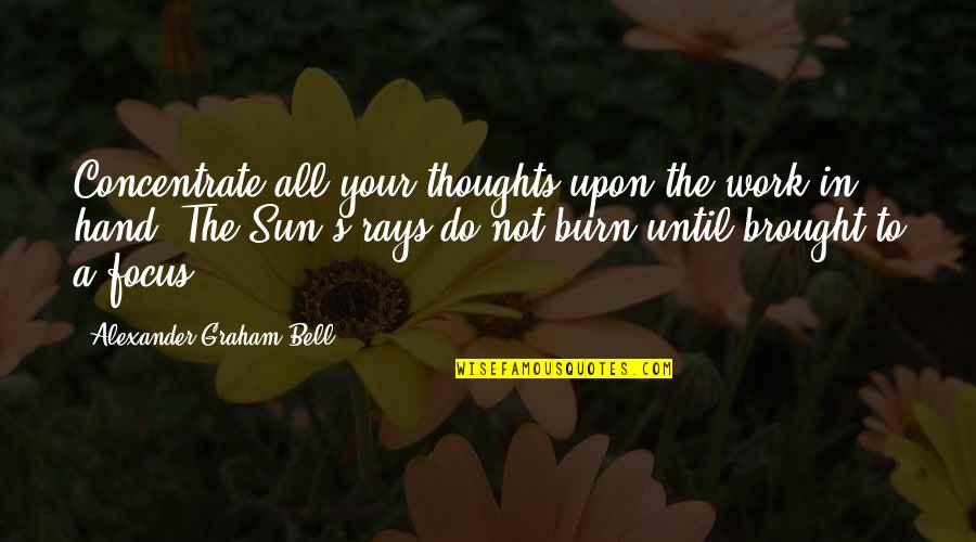 Alexander Graham Bell Quotes By Alexander Graham Bell: Concentrate all your thoughts upon the work in