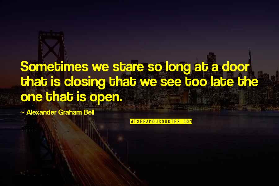 Alexander Graham Bell Quotes By Alexander Graham Bell: Sometimes we stare so long at a door
