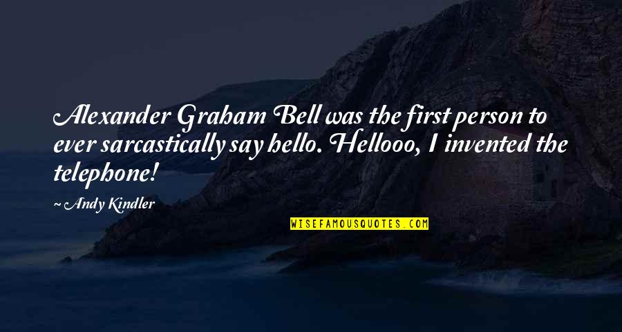 Alexander Graham Bell Quotes By Andy Kindler: Alexander Graham Bell was the first person to