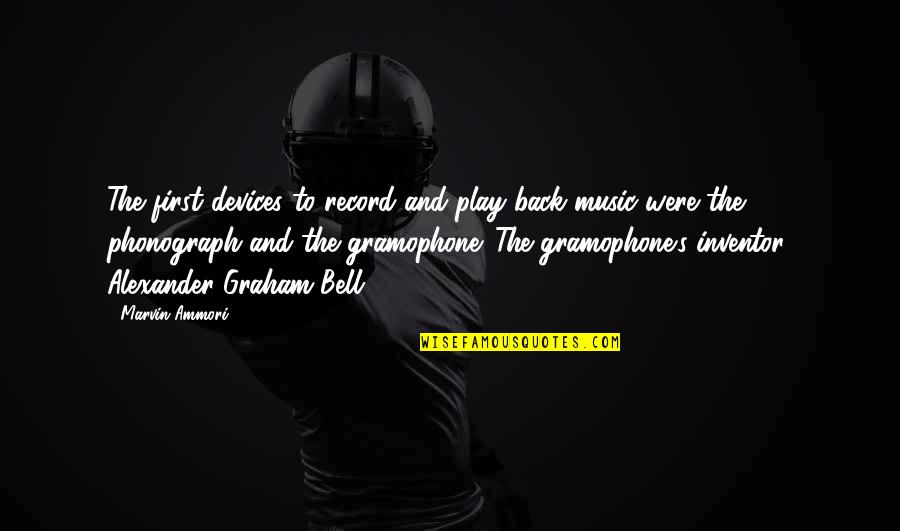 Alexander Graham Bell Quotes By Marvin Ammori: The first devices to record and play back