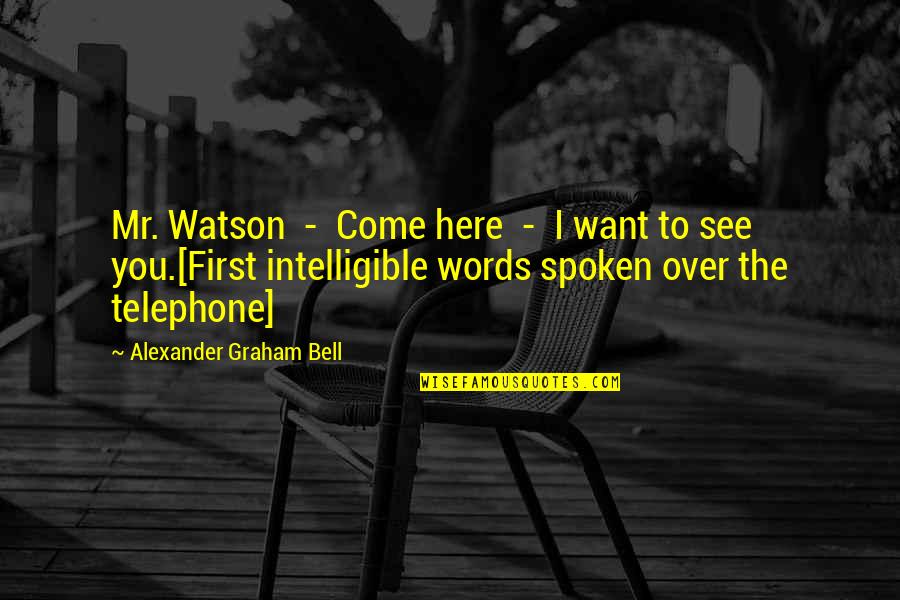 Alexander Graham Bell Telephone Quotes By Alexander Graham Bell: Mr. Watson - Come here - I want