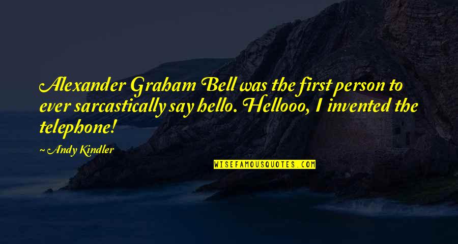 Alexander Graham Bell Telephone Quotes By Andy Kindler: Alexander Graham Bell was the first person to