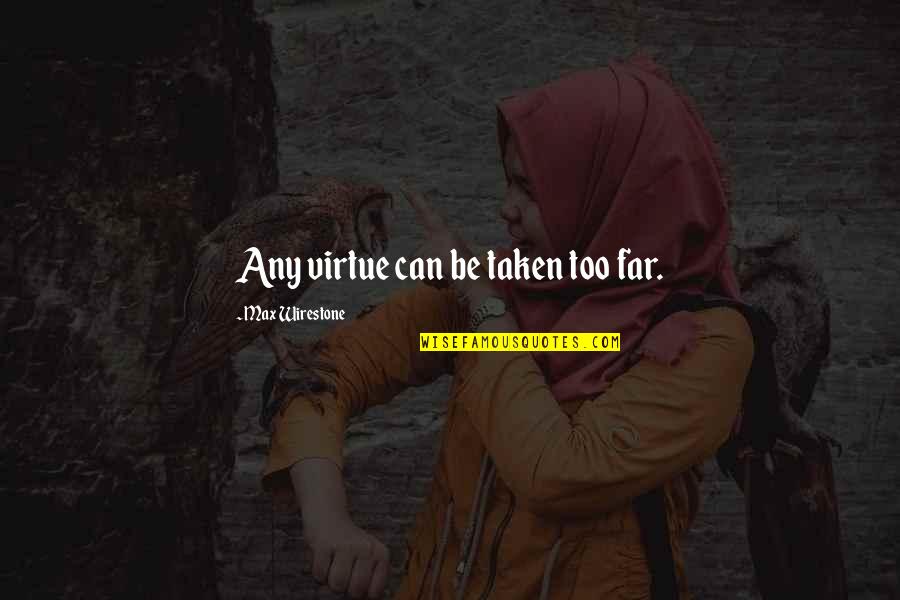 Alexander Grayson Quotes By Max Wirestone: Any virtue can be taken too far. Alexander Grayson Quotes By Max Wirestone: Any virtue can be taken too far.
