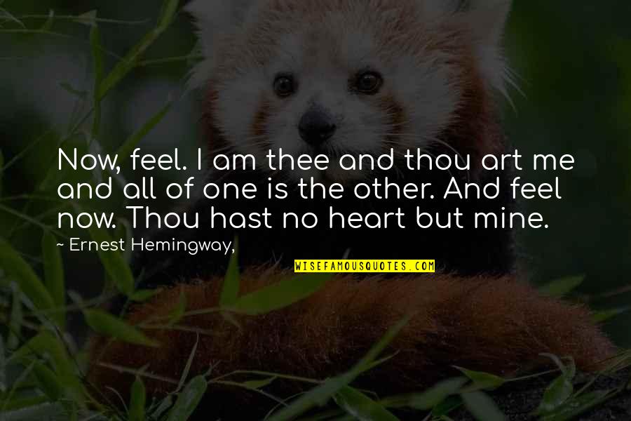 Alexander Gregg Quotes By Ernest Hemingway,: Now, feel. I am thee and thou art